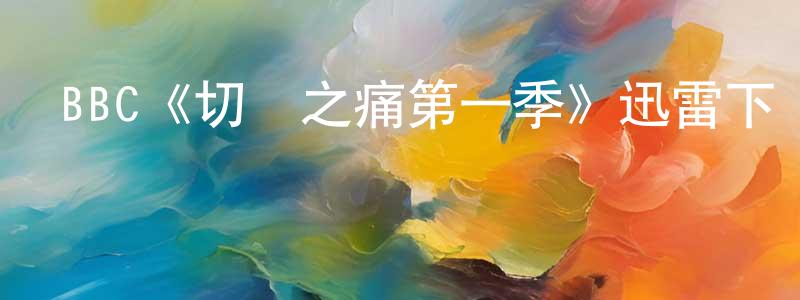 BBC《切膚之痛第一季》迅雷下載/在線觀看/百度云-都市/情感-美劇天堂 陳方鵬的blog
